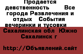 Продается девственность . . - Все города Развлечения и отдых » События, вечеринки и тусовки   . Сахалинская обл.,Южно-Сахалинск г.